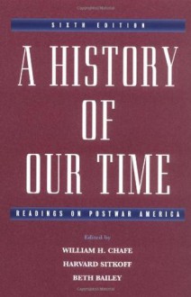 A History of Our Time: Readings on Postwar America - William H. Chafe, William Henry Chafe, Harvard Sitkoff