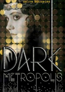 Dark Metropolis - Jaclyn Dolamore