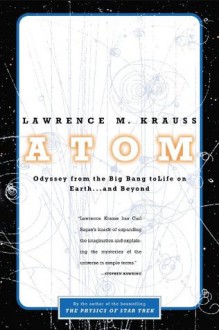 Atom: An Odyssey from the Big Bang to Life on Earth...and Beyond - Lawrence M. Krauss