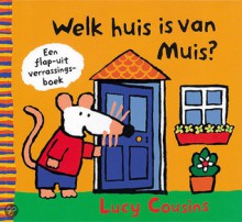 Welk huis is van Muis ?: een flap-uit verrassingsboek - Lucy Cousins