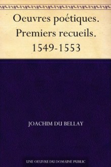 Oeuvres poétiques. Premiers recueils. 1549-1553 (French Edition) - Joachim Du Bellay