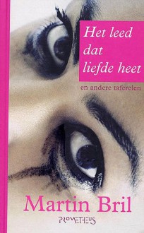 Het leed dat liefde heet: En andere taferelen - Martin Bril