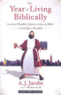 The Year of Living Biblically: One Man's Humble Quest to Follow the Bible as Literally as Possible - A.J. Jacobs