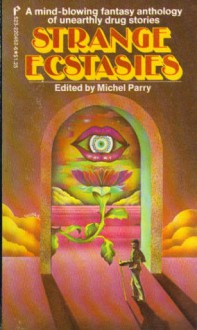 Strange Ecstasies: A Mind Blowing Fantasy Anthology Of Unearthly Drug Stories - Michel Parry, Clark Ashton Smith, Chris Miller, F.H. Davis