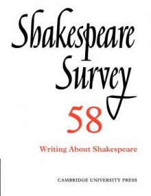 Shakespeare Survey: Volume 58, Writing about Shakespeare - Peter Holland