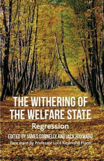 The Withering of the Welfare State: Regression - James Connelly, Jack Hayward