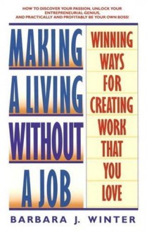 Making a Living Without a Job: Winning Ways For Creating Work That You Love - Barbara Winter