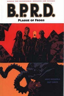 B.P.R.D. Volume 3: Plague Of Frogs - Mike Mignola, Guy Davis