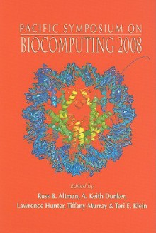 Pacific Symposium on Biocomputing 2008: Kohala Coast, Hawaii, USA, 4-8 January 2008 - Russ B. Altman