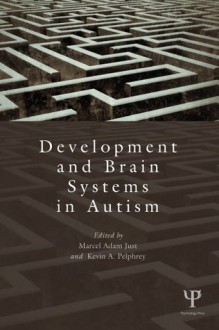 Development and Brain Systems in Autism (Carnegie Mellon Symposia on Cognition Series) - Marcel Adam Just, Kevin A. Pelphrey