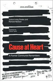 Cause at Heart: A Former Communist Remembers - Junius Irving Scales, Richard Nickson, Vernon Burton, James Barrett