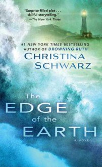 The Edge of the Earth: A Novel - Christina Schwarz