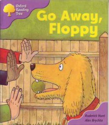 Go Away, Floppy (Oxford Reading Tree: Stage 1+: First Sentences) - Roderick Hunt, Alex Brychta