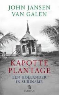 Kapotte plantage : Suriname, een Hollandse erfenis - John Jansen van Galen