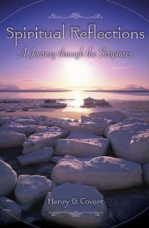 Spiritual Reflections: A Journey Through the Scriptures - Henry G. Covert