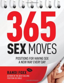 365 Sex Moves: Positions for Having Sex a New Way Every Day - Randi Foxx