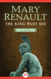 The King Must Die - Mary Renault