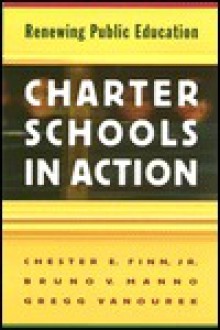 Charter Schools in Action: Renewing Public Education - Chester E. Finn Jr., Gregg Vanourek