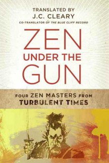 Zen Under the Gun: Four Zen Masters from Turbulent Times - J.C. Cleary