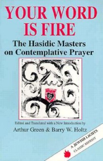 Your Word is Fire: The Hasidic Masters on Contemplative Prayer (A Jewish Lights Classic Reprint) - Arthur Green