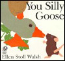 You Silly Goose - Ellen Stoll Walsh