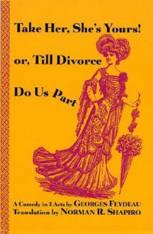 Take Her She's Yours, or Divorce Do Us Part - Georges Feydeau