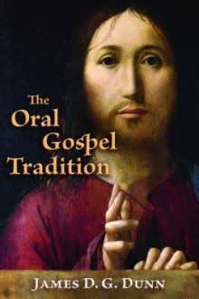 The Oral Gospel Tradition - James D.G. Dunn