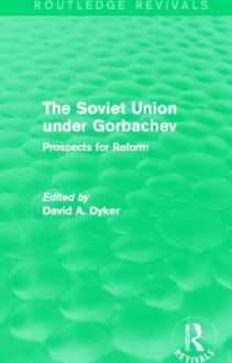 The Soviet Union Under Gorbachev: Prospects For Reform - David A. Dyker