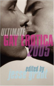 Ultimate Gay Erotica 2005 - Jesse Grant, Erastes