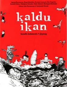 Kaldu Ikan: Komik Indonesia + Jepang - Ade Darmawan, Takahashi Mizuki, Oishi Akinori, Shiriagari Kotobuki, Kondoh Akino, Nishijima Daisuke, Agung Kurniawan, Tita Larasati, Eko Nugroho, Beng Rahadian