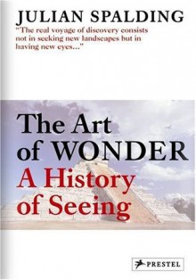 The Art of Wonder: A History of Seeing - Julian Spalding