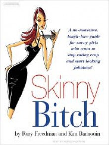 Skinny Bitch: A No-Nonsense, Tough-Love Guide for Savvy Girls Who Want to Stop Eating Crap and Start Looking Fabulous (MP3 Book) - Rory Freedman, Kim Barnouin