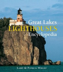 Great Lakes Lighthouses Encyclopedia - Larry Wright, Patricia Wright