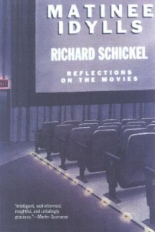 Matinee Idylls - Richard Schickel