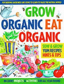 Grow Organic, Eat Organic: for Budding Gardeners and Cooks to Learn to Value the Natural World - Lone Morton, Martin Ursell