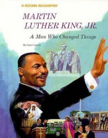 Martin Luther King, Jr.: A Man Who Changed Things - Carol Greene