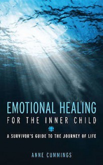 Emotional Healing for the Inner Child: A Survivor's Guide to the Journey of Life - Anne Cummings