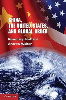 China, the United States and Global Order - Rosemary Foot, Andrew Walter