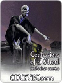 Confessions of a Ghoul and Other Stories - M.F. Korn