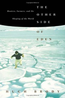 The Other Side of Eden: Hunters, Farmers, and the Shaping of the World - Hugh Brody