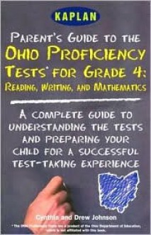 Kaplan Parent's Guide to the Ohio Proficiency Tests for Grade 4:: A Complete Guide to Understanding the Test and Preparing Your Child for a Succes - Cynthia Johnson, Drew Johnson