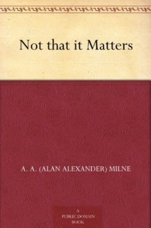 Not that it Matters (免费公版书) - A.A. Milne