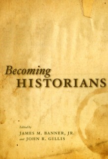 Becoming Historians - James M. Banner Jr., John R. Gillis