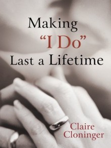 Making "I Do" Last a Lifetime - Claire Cloninger