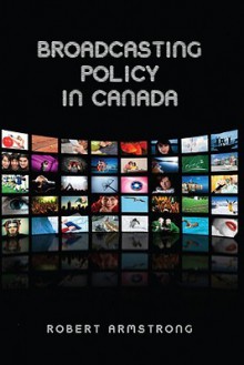 Broadcasting Policy in Canada - Robert Armstrong