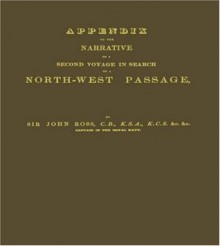 Narrative of a Second Voyage in Search of a North-west Passage: and of a Residence in the Arctic Regions during the Years 1829, 1830, 1831, 1833; Vol. 2 - John Ross