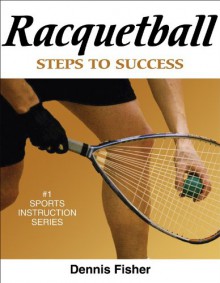 Racquetball: Steps to Success (Steps to Success Sports Series) - Dennis Fisher