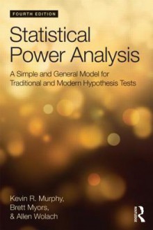 Statistical Power Analysis: A Simple and General Model for Traditional and Modern Hypothesis Tests, Fourth Edition - Kevin R Murphy, Brett Myors, Allen Wolach