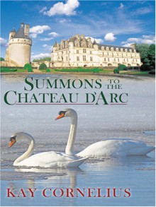 Summons to the Chateau D'Arc - Kay Cornelius