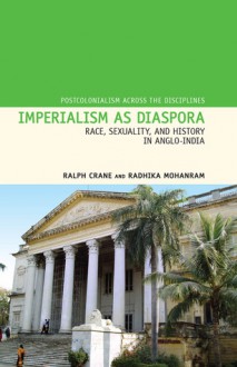 Imperialism as Diaspora: Race, Sexuality, and History in Anglo-India - Ralph J. Crane, Radhika Mohanram